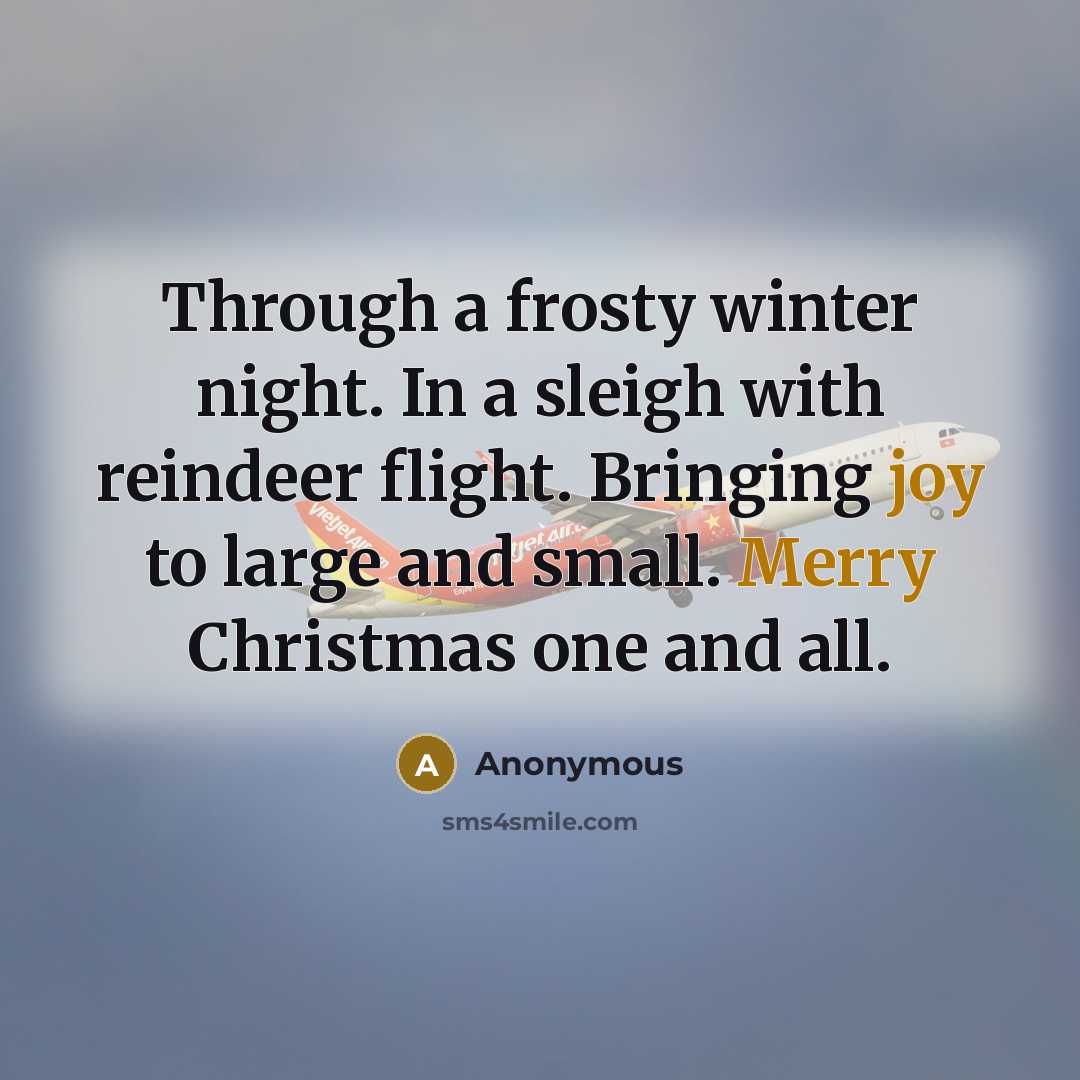 “Through a frosty winter night. In a sleigh with reindeer flight. Bringing joy to large and small. Merry Christmas one and all.” quote by Anonymous