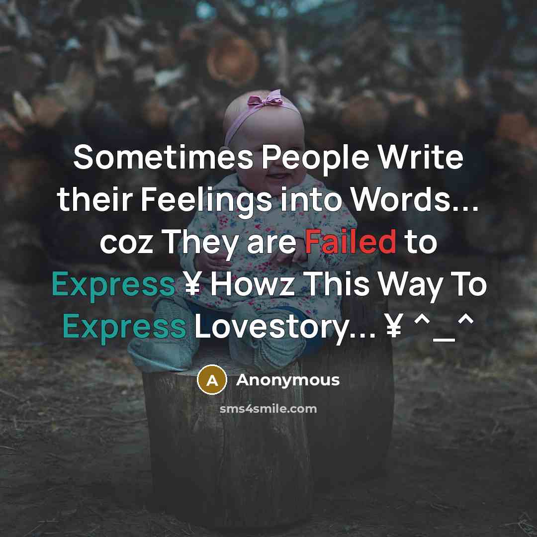 “Sometimes People Write their Feelings into Words... coz They are Failed to Express ¥ Howz This Way To Express Lovestory... ¥ ^_^” quote by Anonymous