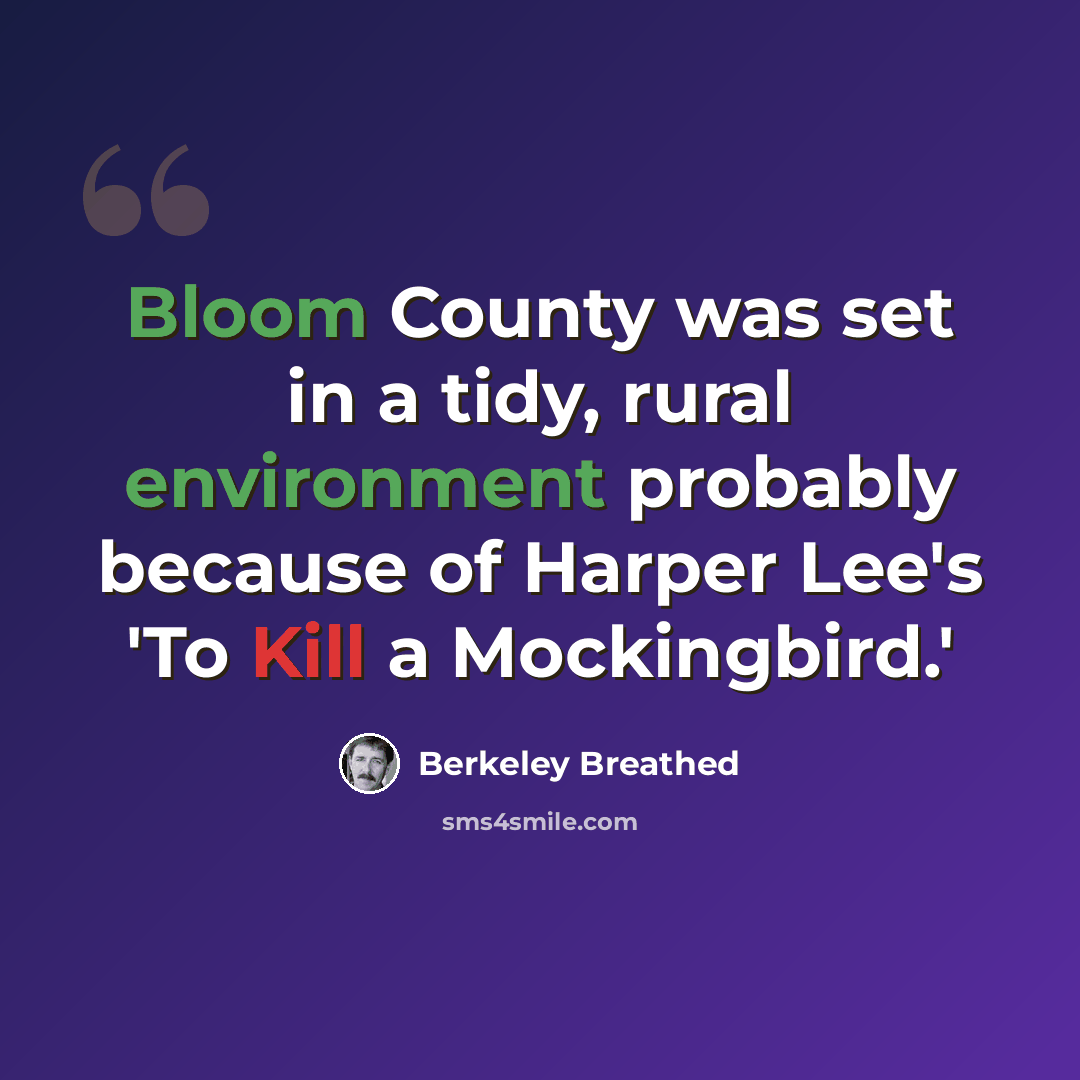 “Bloom County was set in a tidy, rural environment probably because of Harper Lee's 'To Kill a Mockingbird.'” quote by Berkeley Breathed