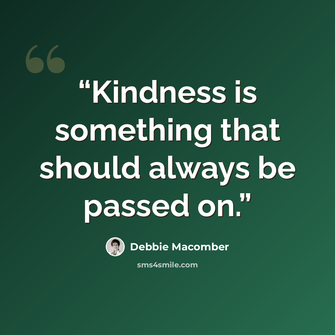 “Kindness is something that should always be passed on.” quote by Debbie Macomber