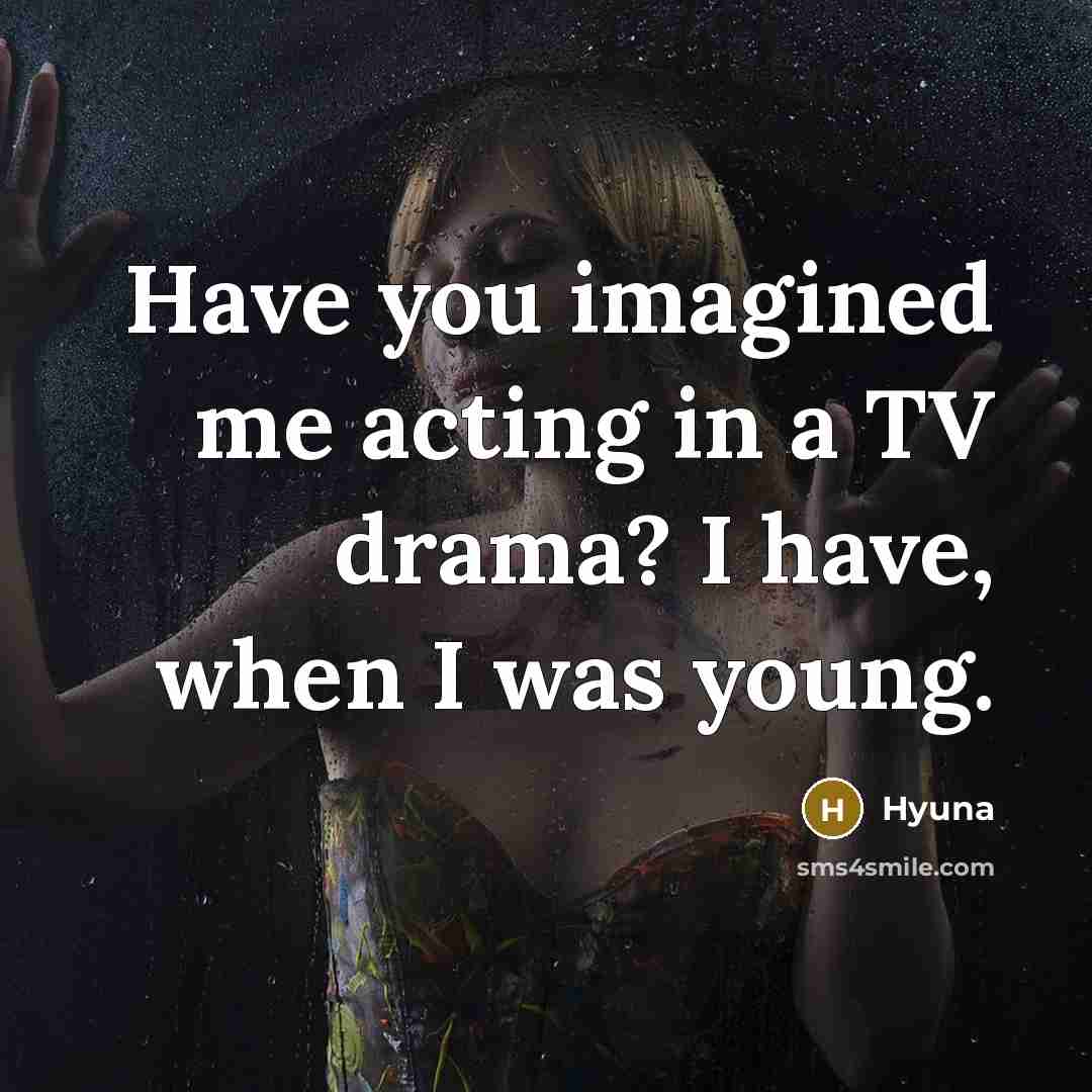 “Have you imagined me acting in a TV drama? I have, when I was young.” quote by Hyuna
