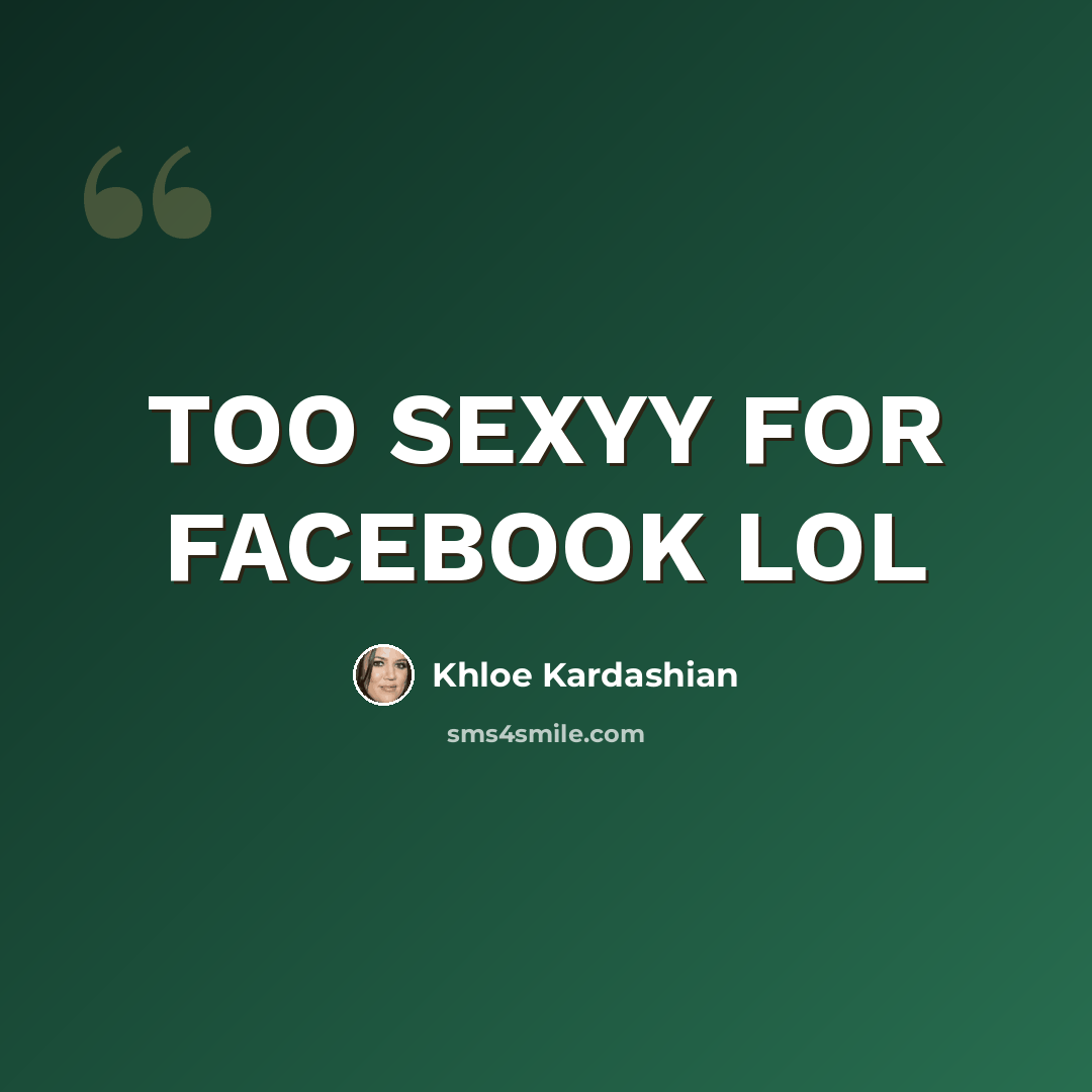“TOO SEXYY FOR FACEBOOK LOL” quote by Khloe Kardashian
