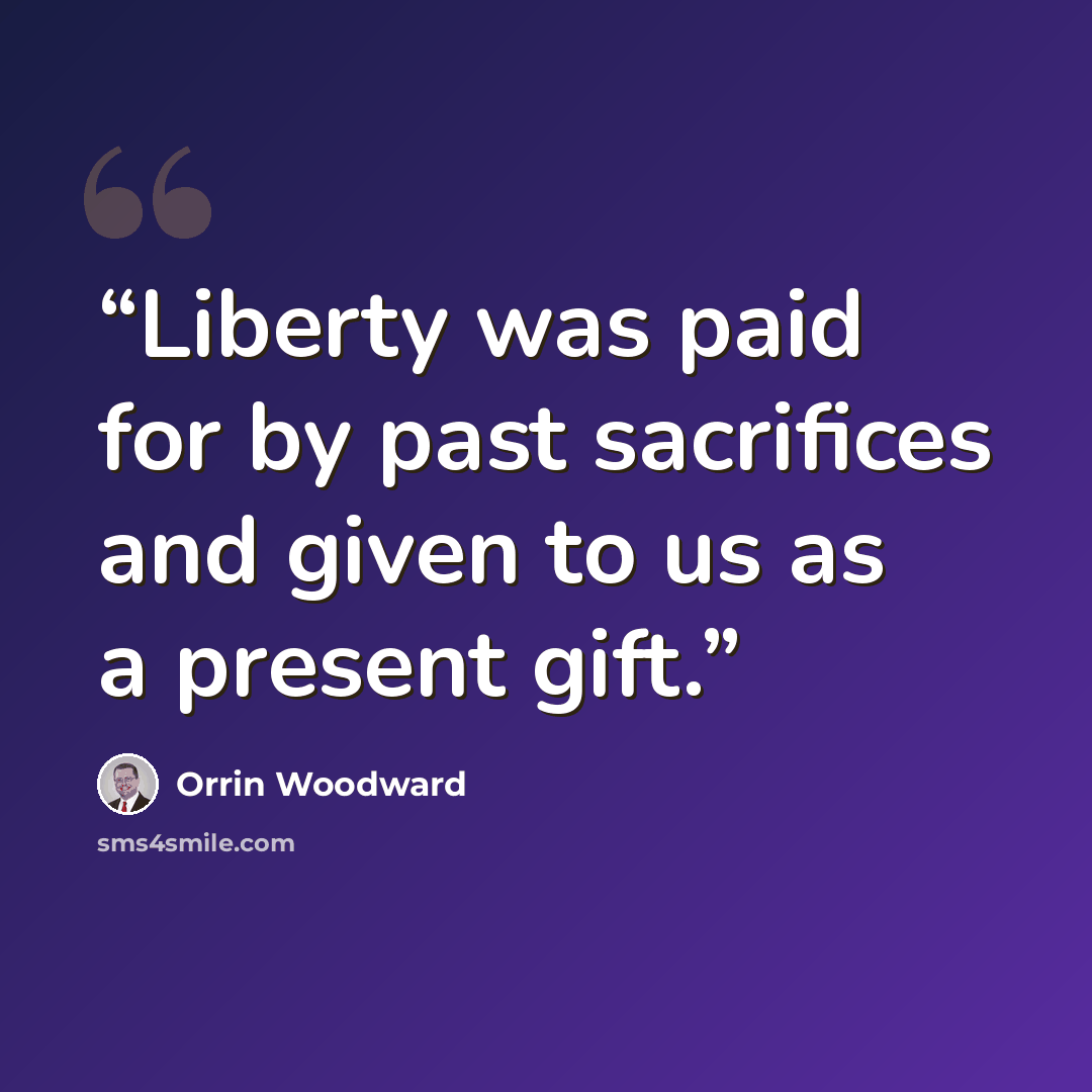 “Liberty was paid for by past sacrifices and given to us as a present gift.” quote by Orrin Woodward