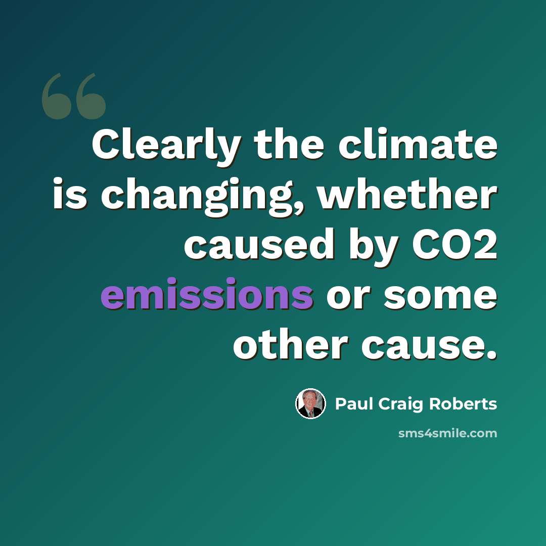 “Clearly the climate is changing, whether caused by CO2 emissions or some other cause.” quote by Paul Craig Roberts