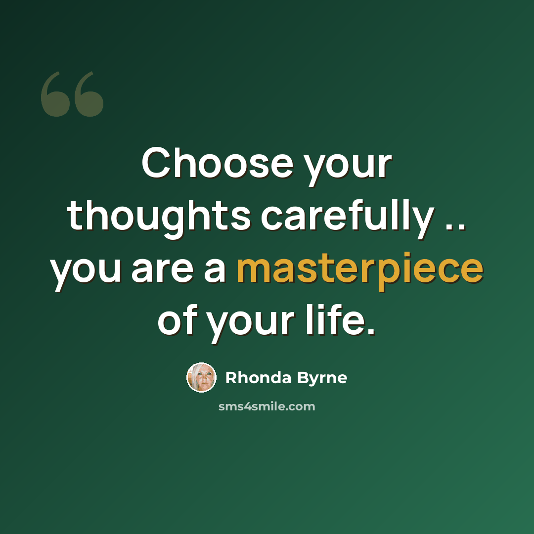 “Choose your thoughts carefully .. you are a masterpiece of your life.” quote by Rhonda Byrne