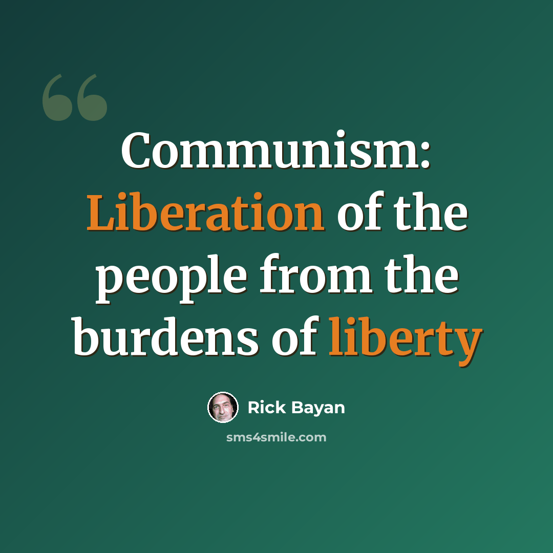 “Communism: Liberation of the people from the burdens of liberty” quote by Rick Bayan