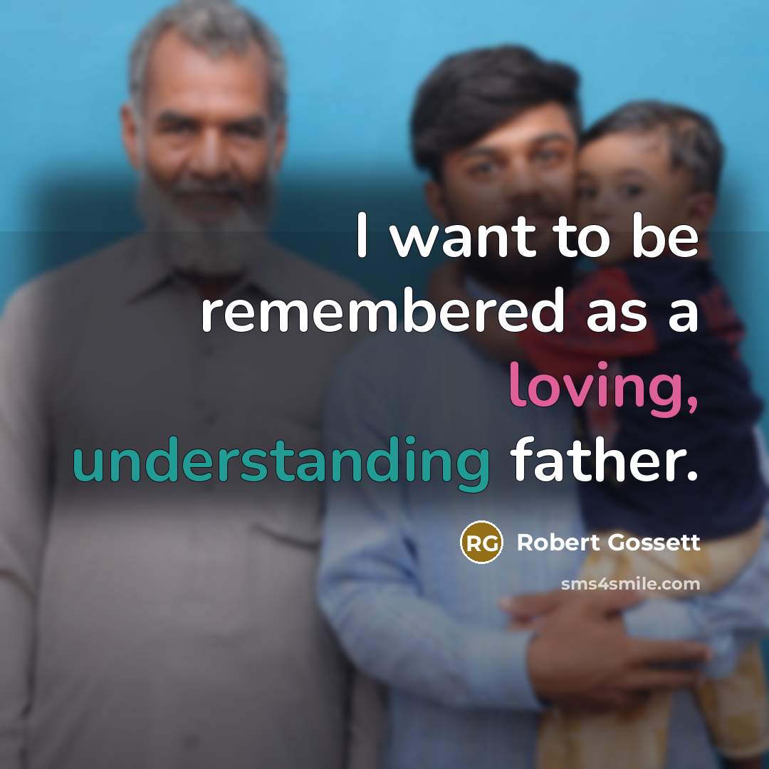 “I want to be remembered as a loving, understanding father.” quote by Robert Gossett
