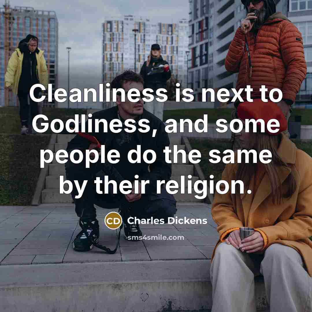“Cleanliness is next to Godliness, and some people do the same by their religion.” quote by Charles Dickens