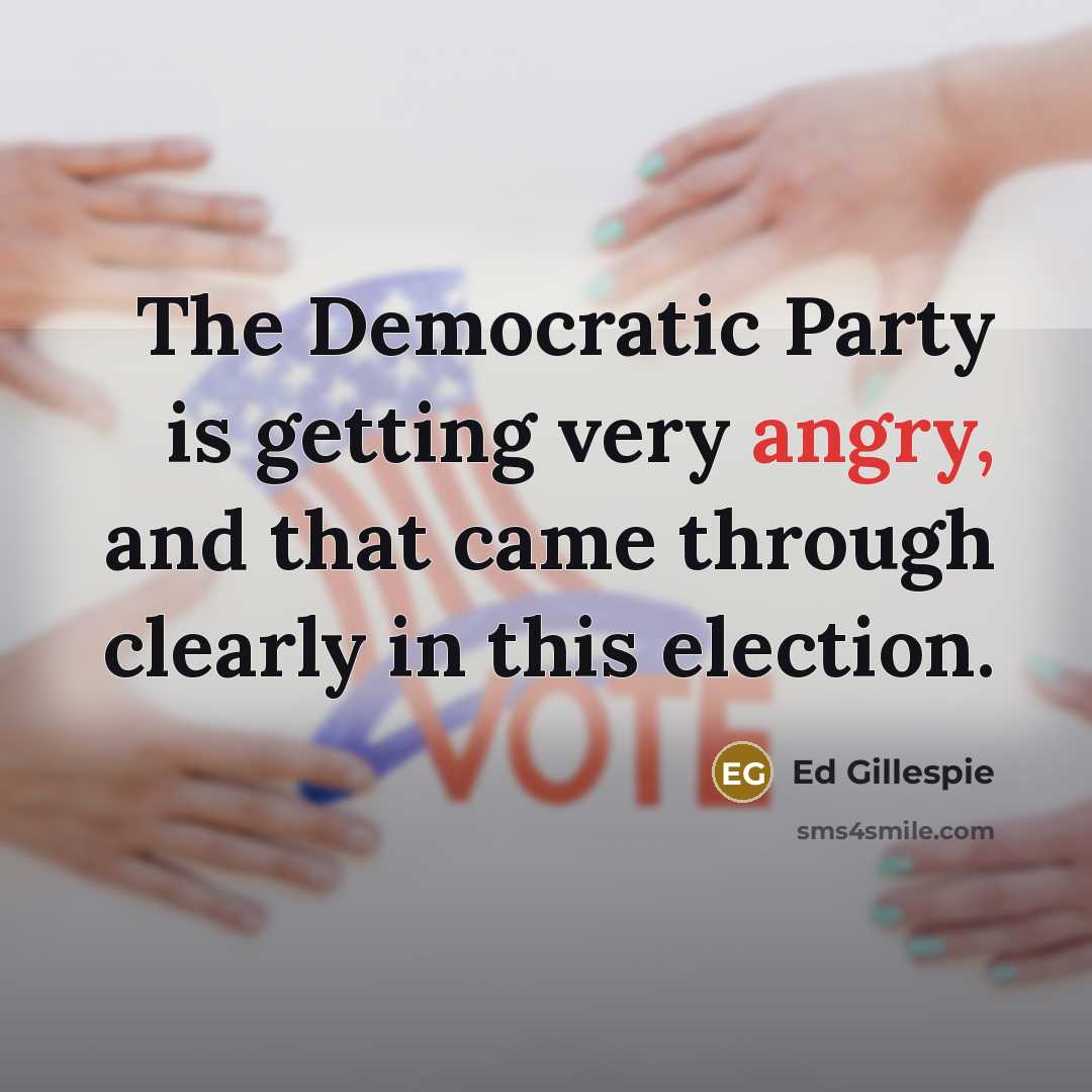 “The Democratic Party is getting very angry, and that came through clearly in this election.” quote by Ed Gillespie