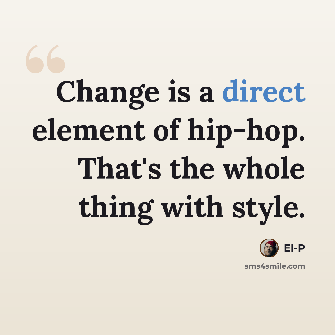 “Change is a direct element of hip-hop. That's the whole thing with style.” quote by El-P