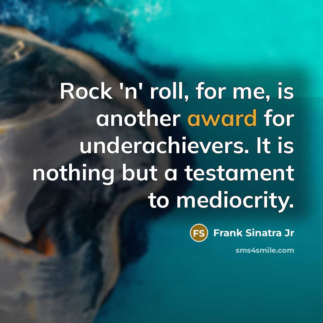 “Rock 'n' roll, for me, is another award for underachievers. It is nothing but a testament to mediocrity.” quote by Frank Sinatra Jr