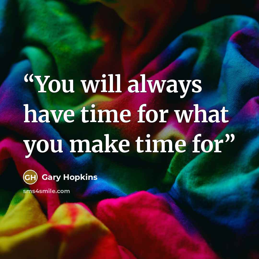 “You will always have time for what you make time for” quote by Gary Hopkins