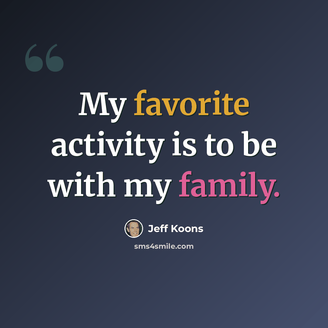 “My favorite activity is to be with my family.” quote by Jeff Koons