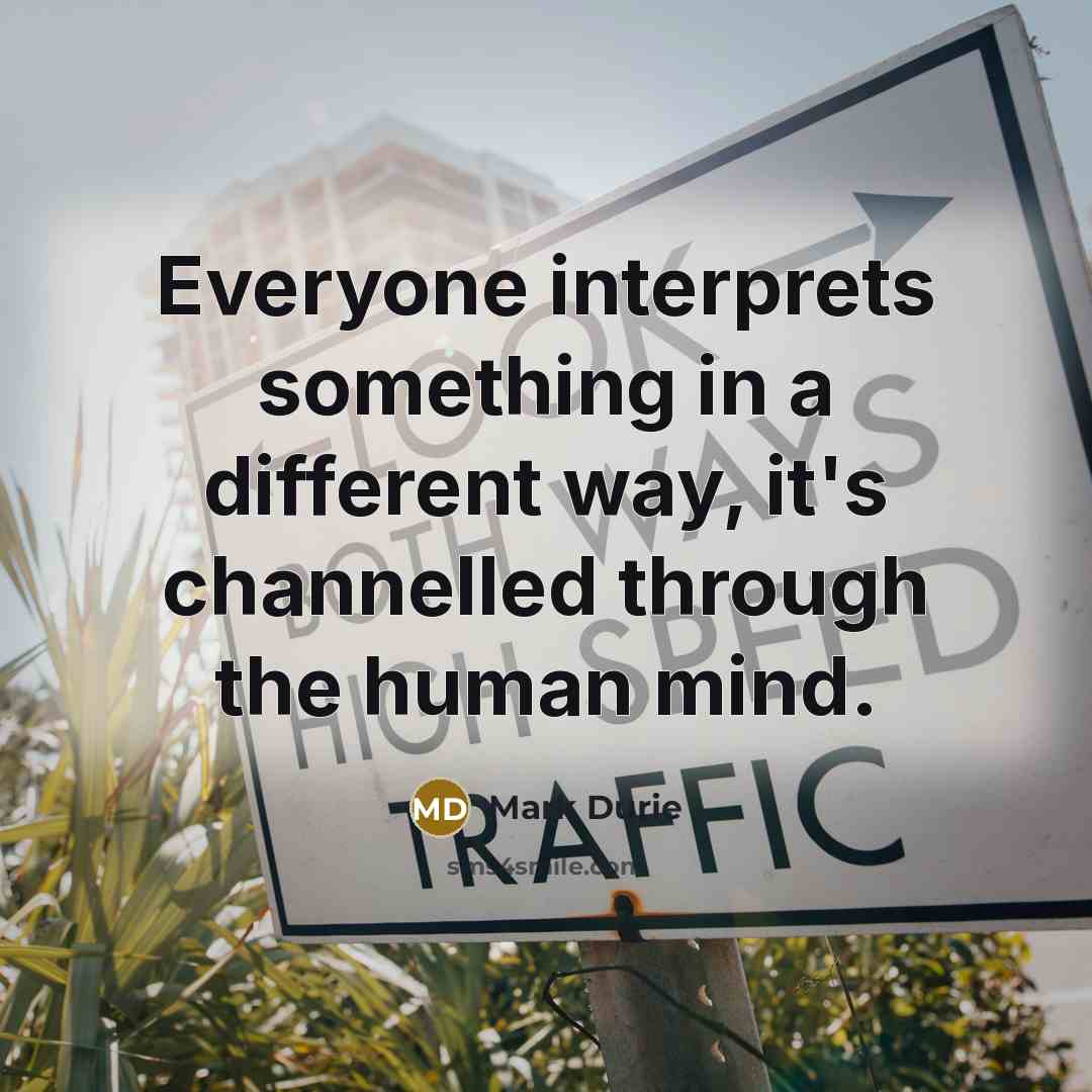 “Everyone interprets something in a different way, it's channelled through the human mind.” quote by Mark Durie