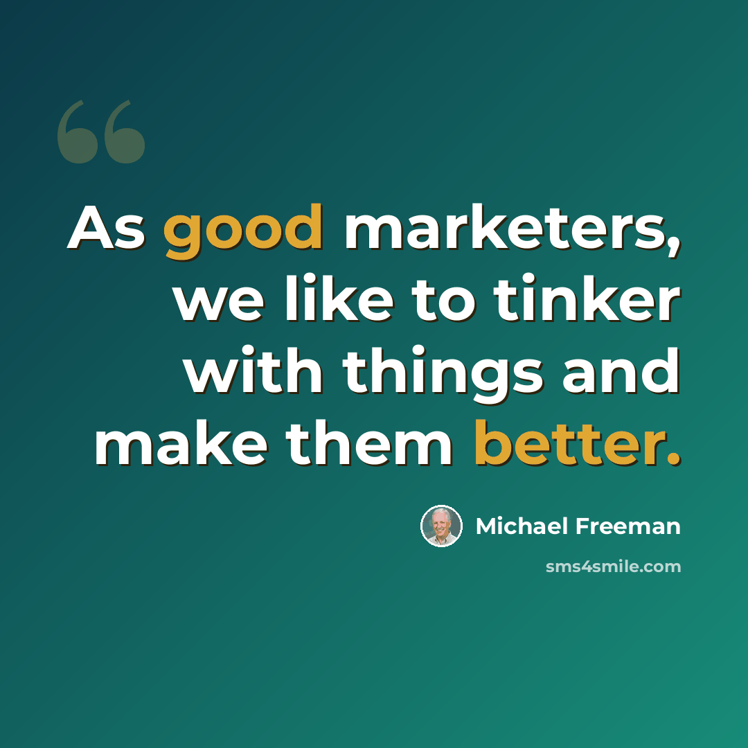 “As good marketers, we like to tinker with things and make them better.” quote by Michael Freeman
