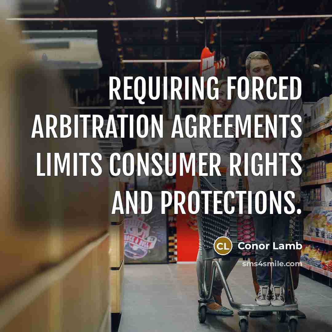 “Requiring forced arbitration agreements limits consumer rights and protections.” quote by Conor Lamb