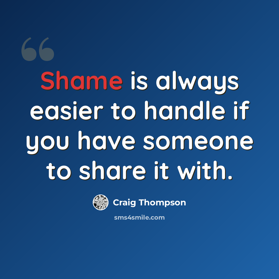 “Shame is always easier to handle if you have someone to share it with.” quote by Craig Thompson