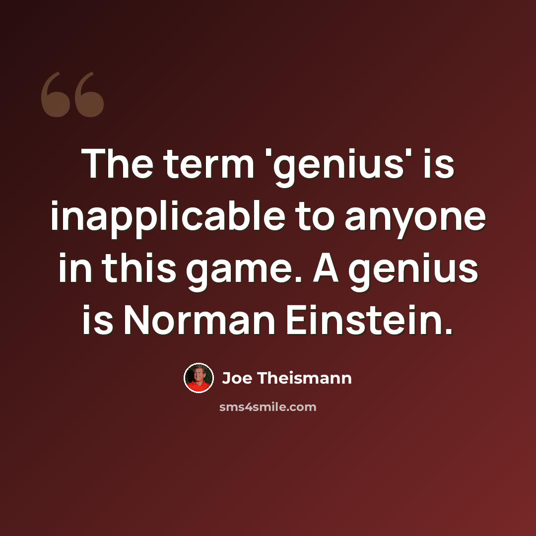 “The term 'genius' is inapplicable to anyone in this game. A genius is Norman Einstein.” quote by Joe Theismann