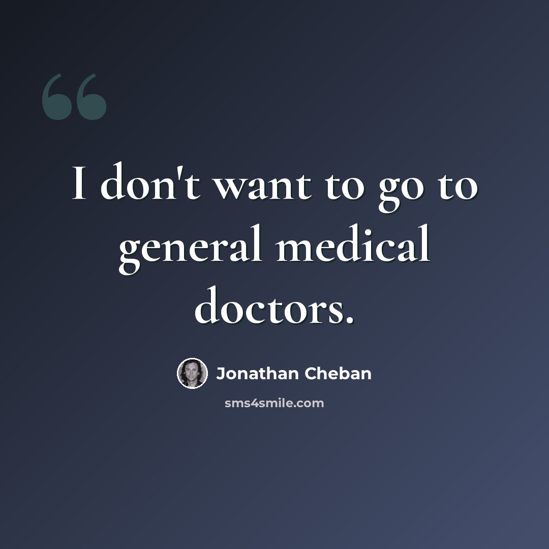 “I don't want to go to general medical doctors.” quote by Jonathan Cheban