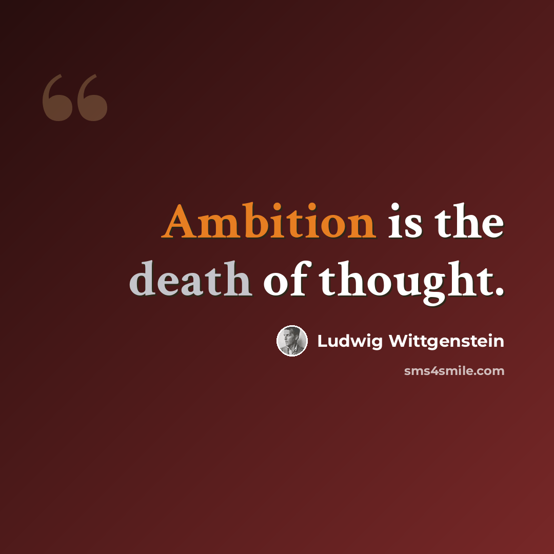 “Ambition is the death of thought.” quote by Ludwig Wittgenstein