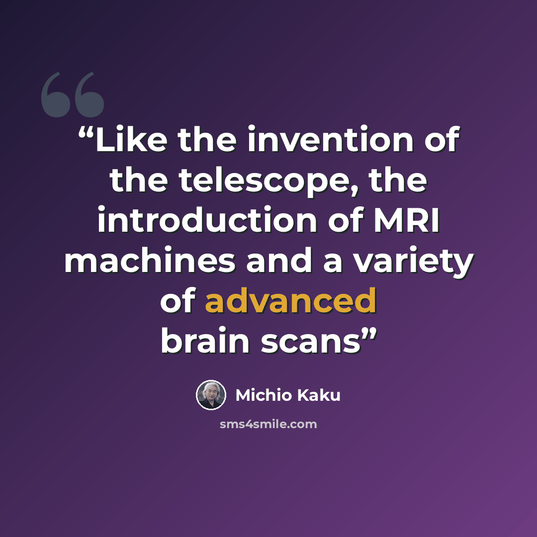 “Like the invention of the telescope, the introduction of MRI machines and a variety of advanced brain scans” quote by Michio Kaku