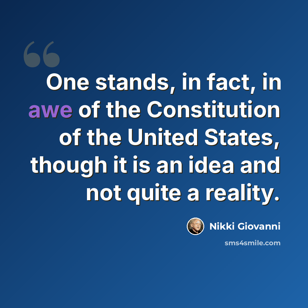 “One stands, in fact, in awe of the Constitution of the United States, though it is an idea and not quite a reality.” quote by Nikki Giovanni