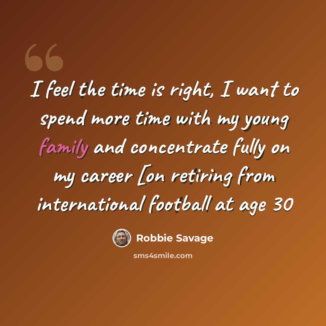 “I feel the time is right, I want to spend more time with my young family and concentrate fully on my career [on retiring from international football at age 30” quote by Robbie Savage