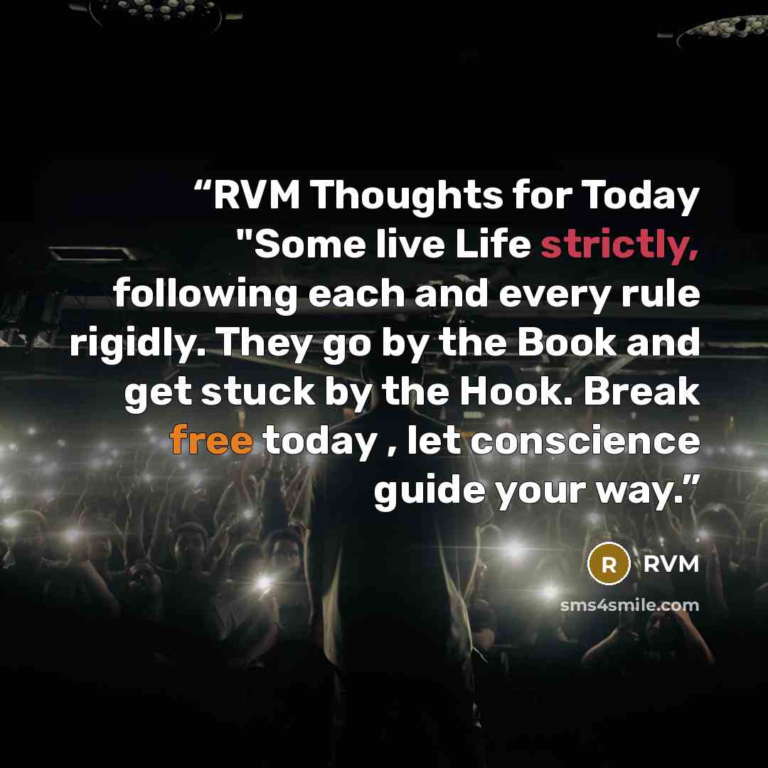 “RVM Thoughts for Today "Some live Life strictly, following each and every rule rigidly. They go by the Book and get stuck by the Hook. Break free today , let conscience guide your way.” quote by RVM