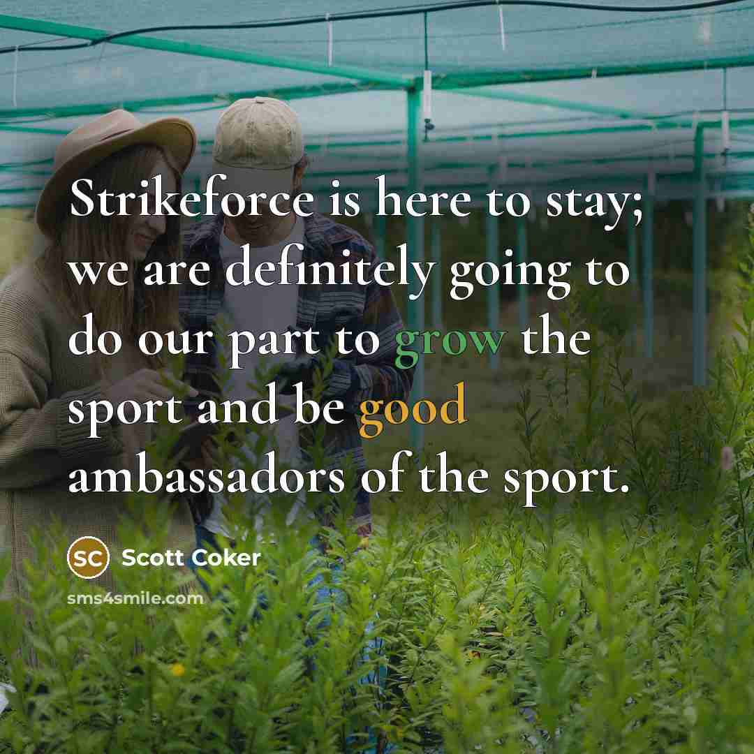 “Strikeforce is here to stay; we are definitely going to do our part to grow the sport and be good ambassadors of the sport.” quote by Scott Coker