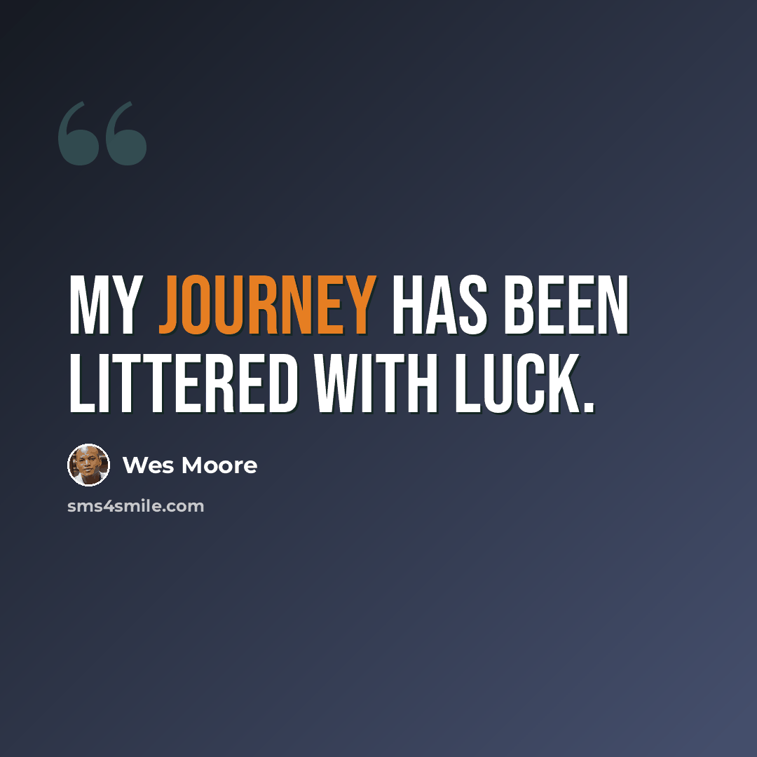 “My journey has been littered with luck.” quote by Wes Moore