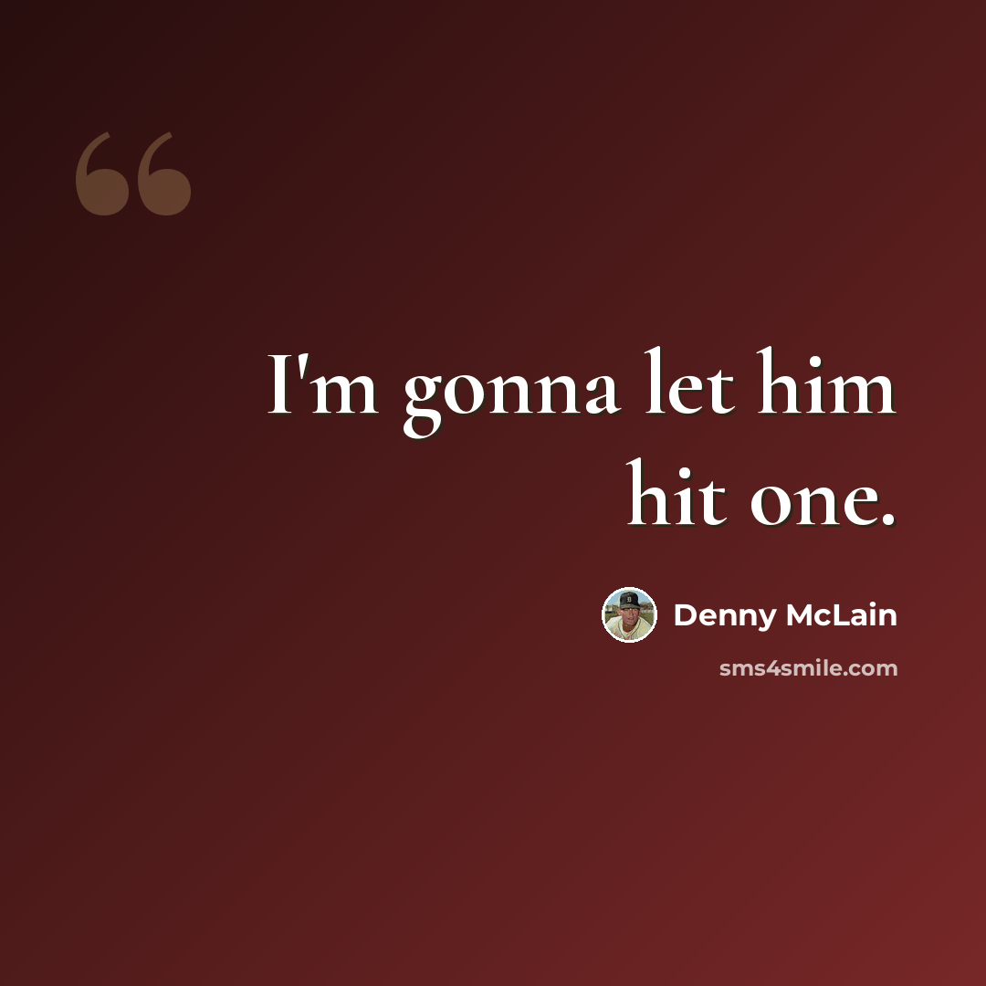 “I'm gonna let him hit one.” quote by Denny McLain
