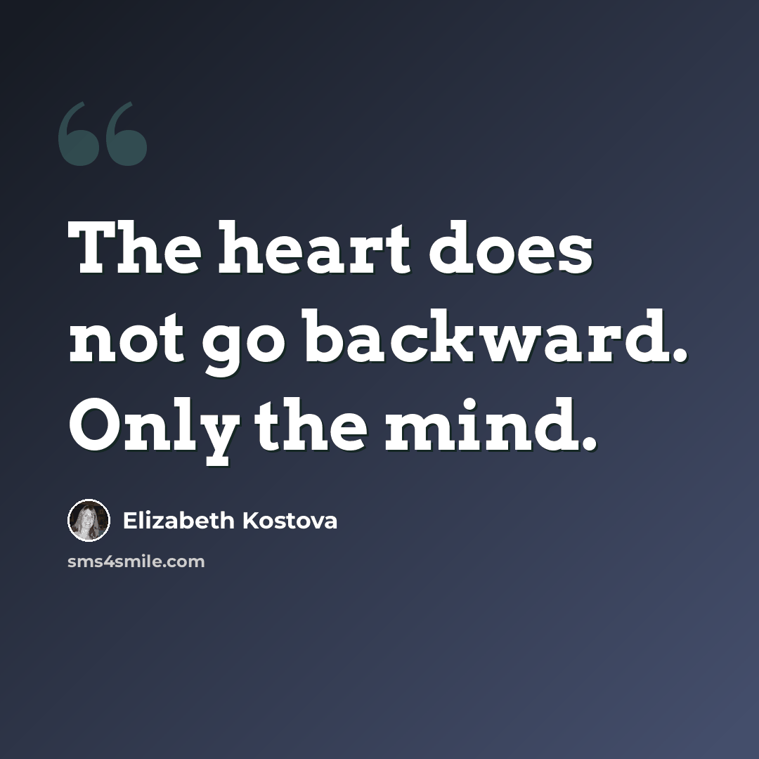 “The heart does not go backward. Only the mind.” quote by Elizabeth Kostova
