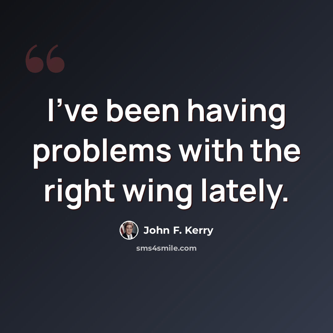 “I've been having problems with the right wing lately.” quote by John F. Kerry