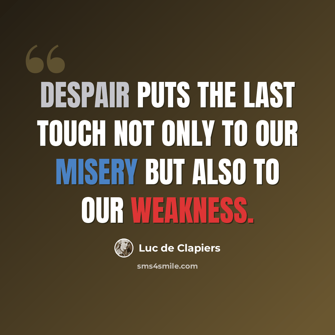 “Despair puts the last touch not only to our misery but also to our weakness.” quote by Luc de Clapiers