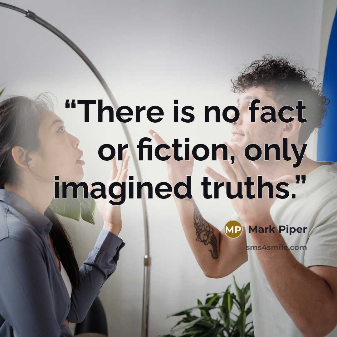 “There is no fact or fiction, only imagined truths.” quote by Mark Piper