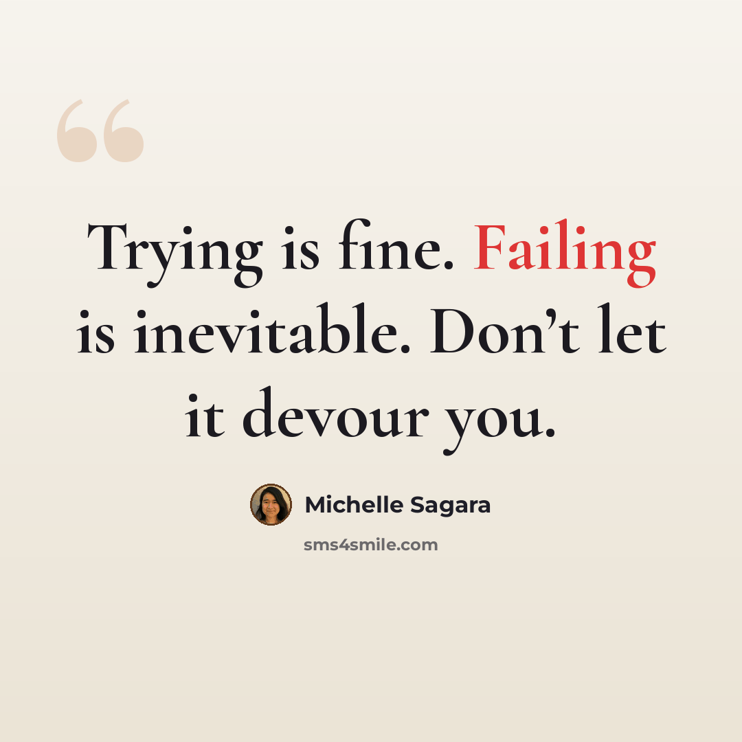 “Trying is fine. Failing is inevitable. Don’t let it devour you.” quote by Michelle Sagara