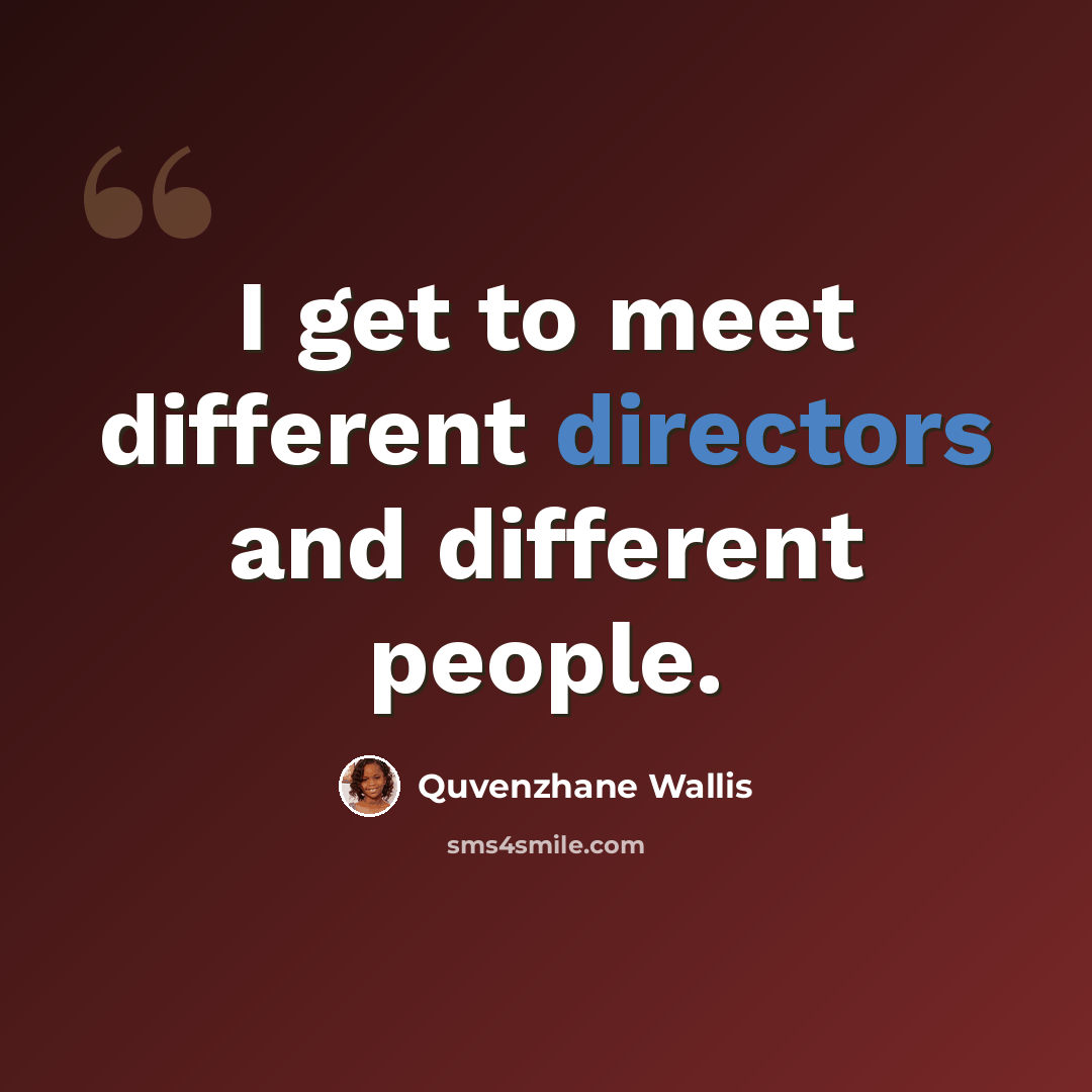 “I get to meet different directors and different people.” quote by Quvenzhane Wallis