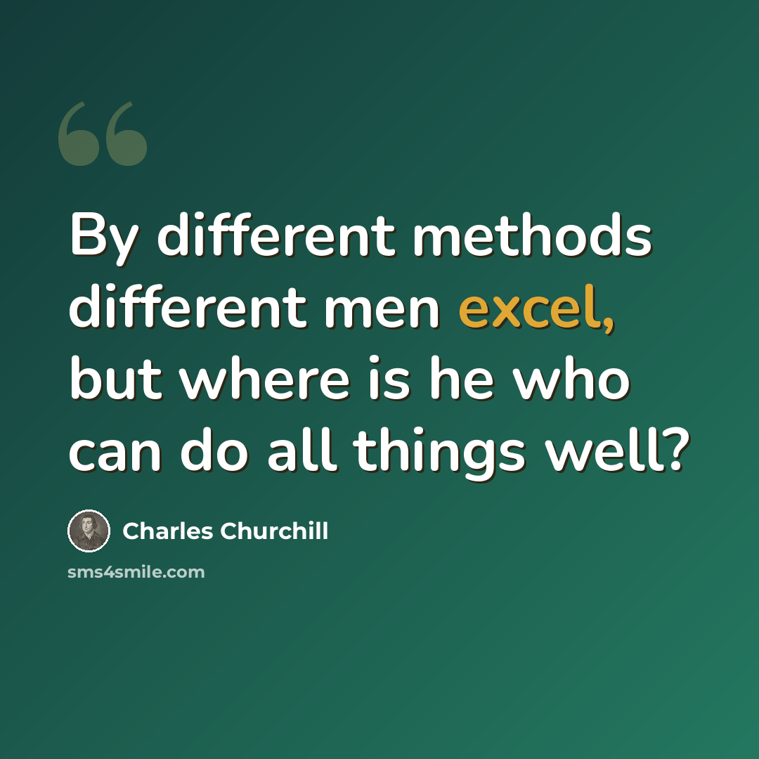 “By different methods different men excel, but where is he who can do all things well?” quote by Charles Churchill