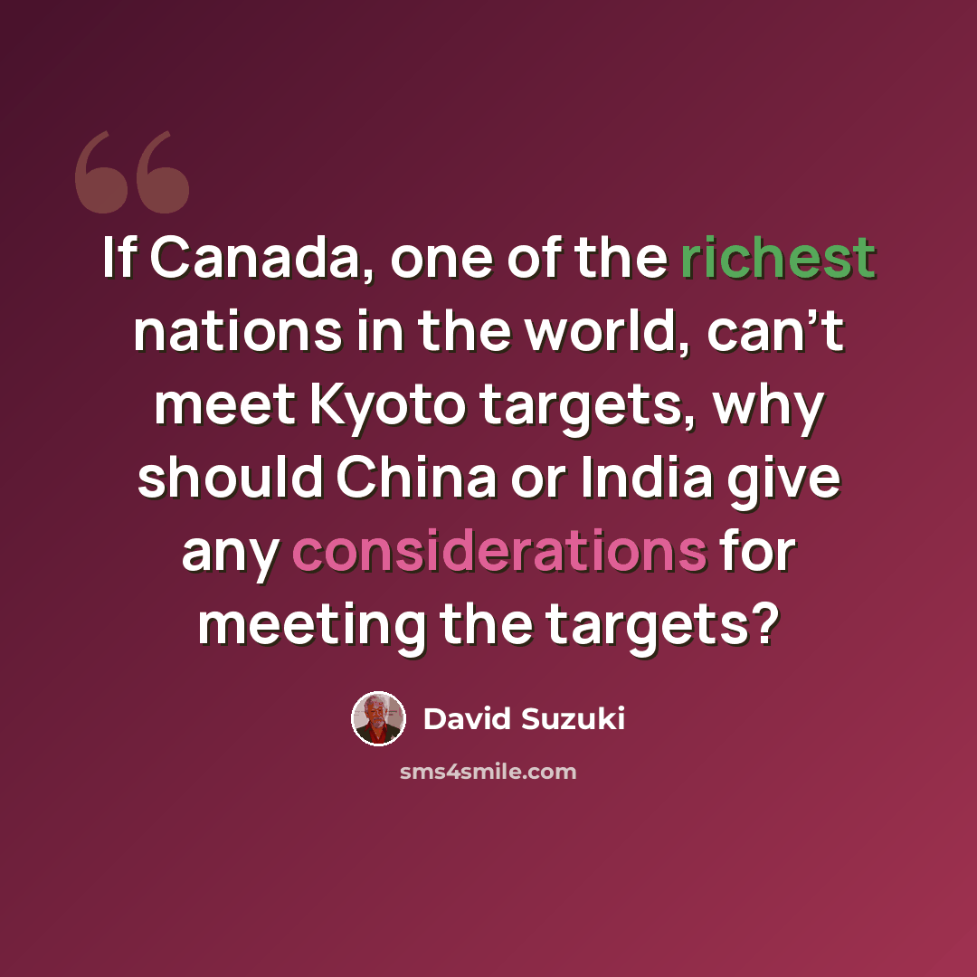 “If Canada, one of the richest nations in the world, can't meet Kyoto targets, why should China or India give any considerations for meeting the targets?” quote by David Suzuki