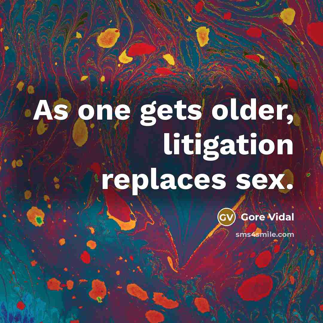 “As one gets older, litigation replaces sex.” quote by Gore Vidal