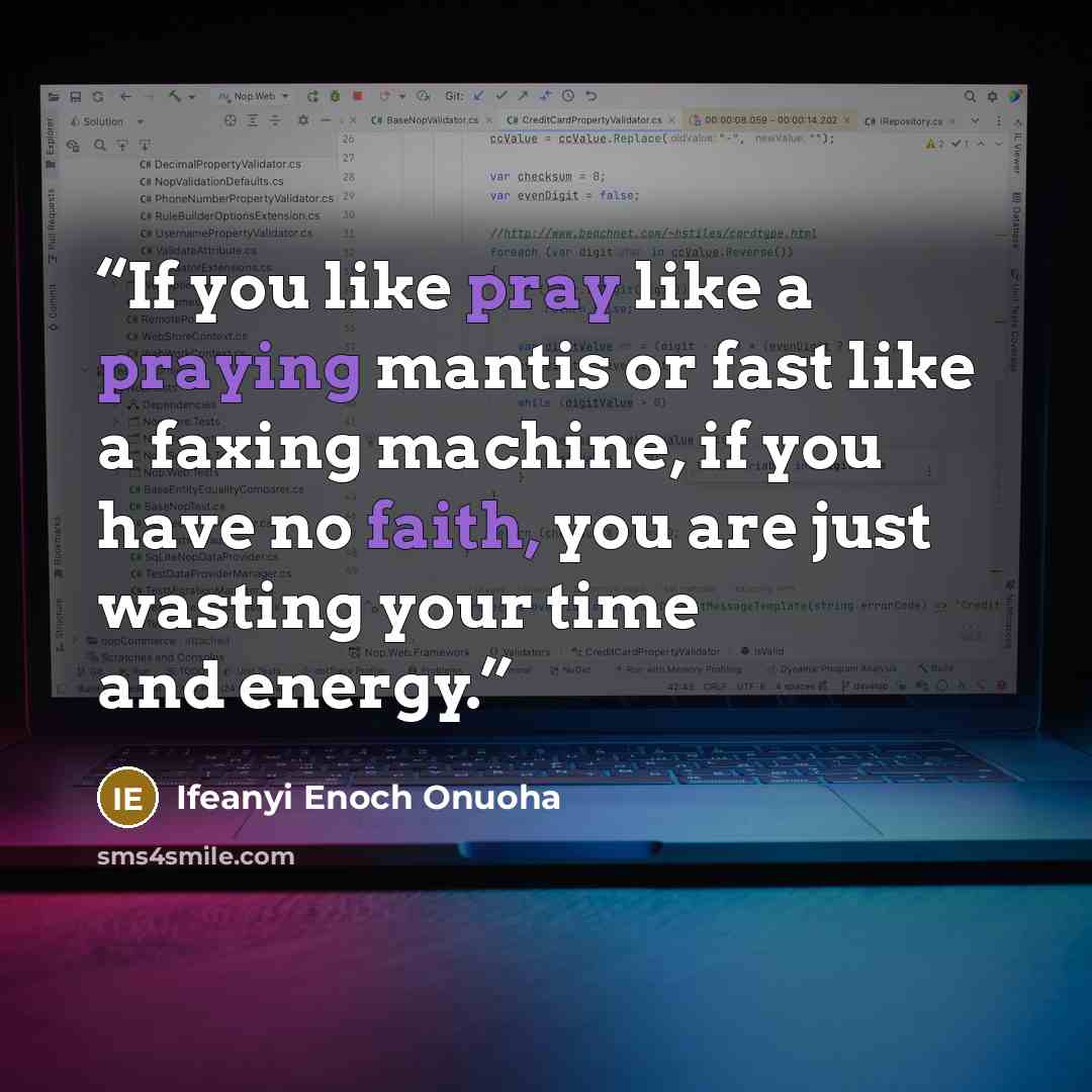 “If you like pray like a praying mantis or fast like a faxing machine, if you have no faith, you are just wasting your time and energy.” quote by Ifeanyi Enoch Onuoha