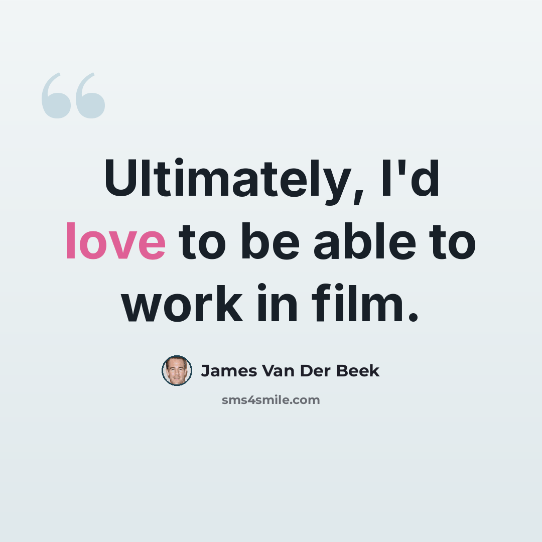 “Ultimately, I'd love to be able to work in film.” quote by James Van Der Beek