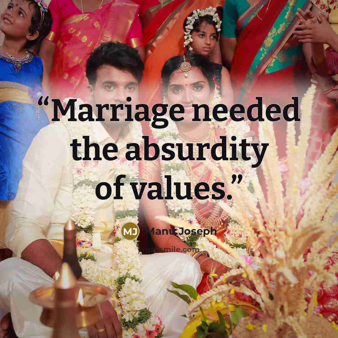 “Marriage needed the absurdity of values.” quote by Manu Joseph