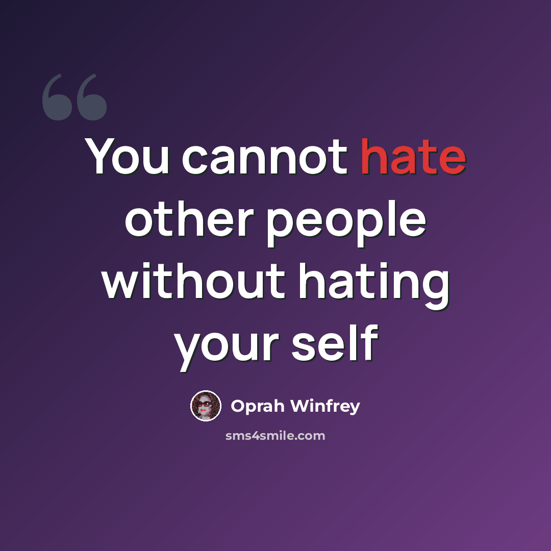 “You cannot hate other people without hating your self” quote by Oprah Winfrey