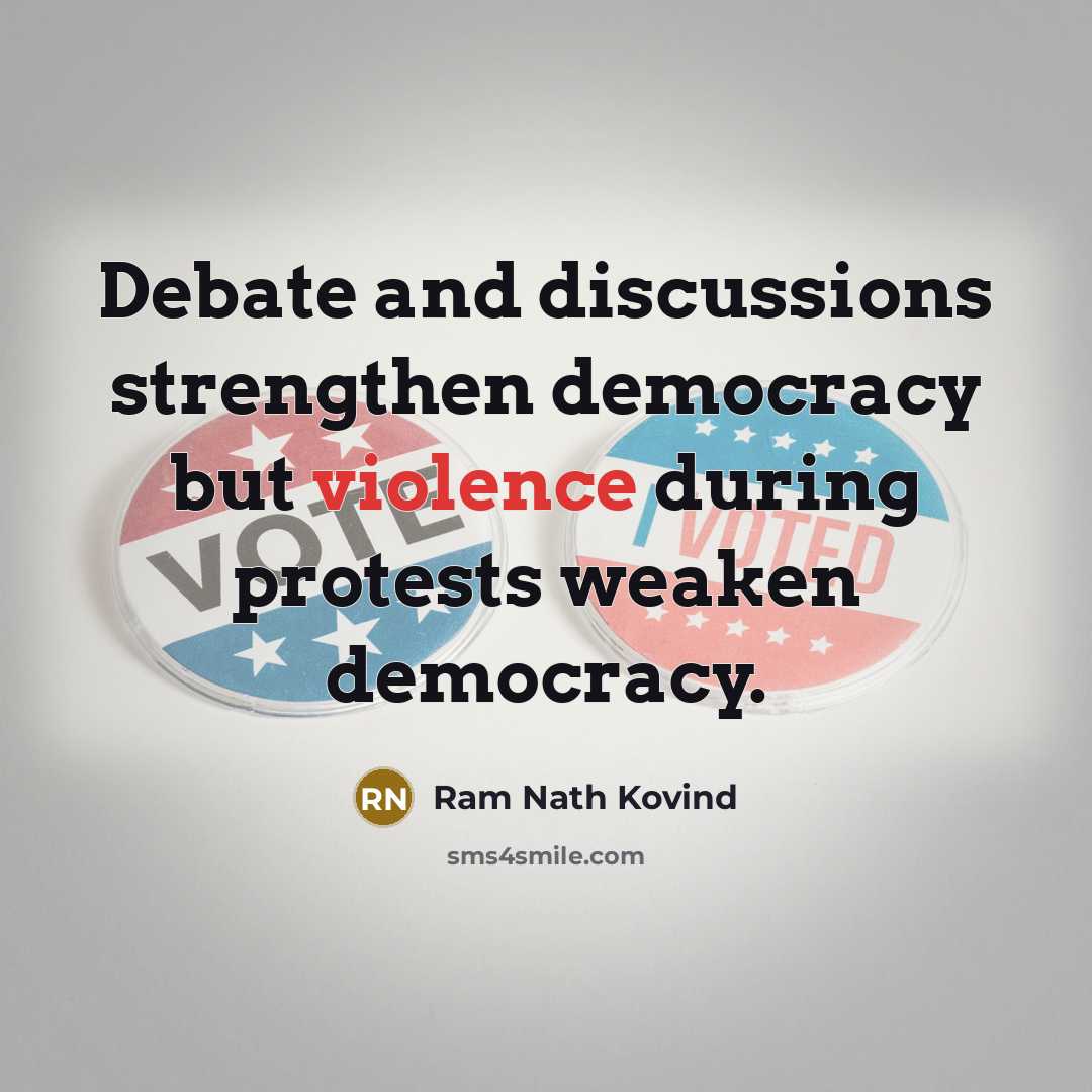 “Debate and discussions strengthen democracy but violence during protests weaken democracy.” quote by Ram Nath Kovind