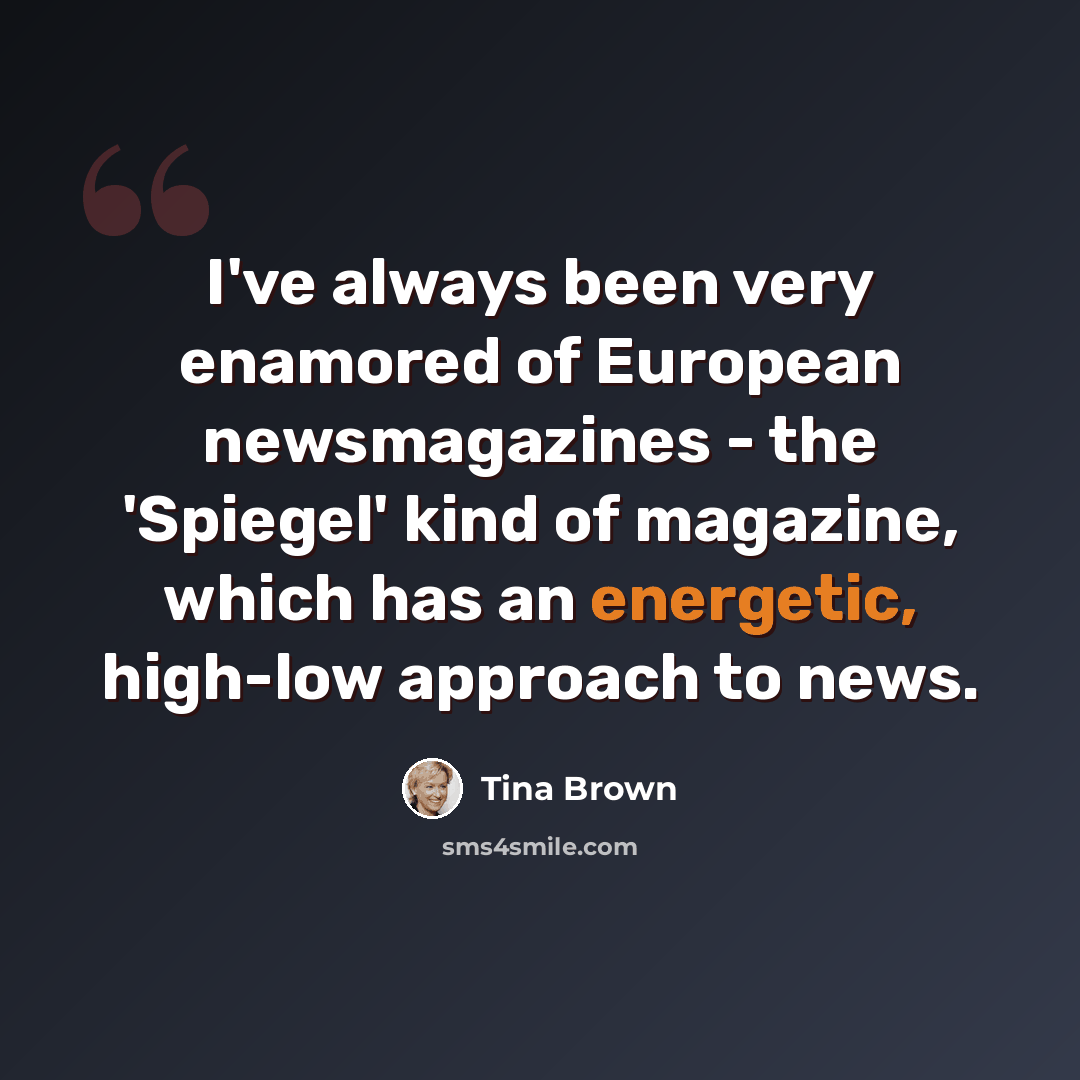 “I've always been very enamored of European newsmagazines - the 'Spiegel' kind of magazine, which has an energetic, high-low approach to news.” quote by Tina Brown