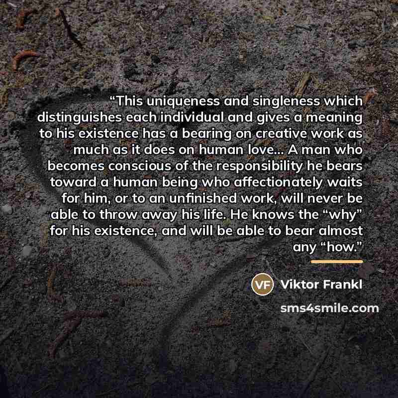 “This uniqueness and singleness which distinguishes each individual and gives a meaning to his existence has a bearing on creative work as much as it does on human love… A man who becomes conscious of the responsibility he bears toward a human being who affectionately waits for him, or to an…” quote by Viktor Frankl