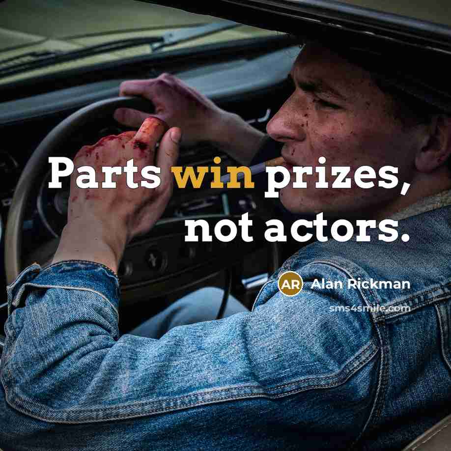 “Parts win prizes, not actors.” quote by Alan Rickman