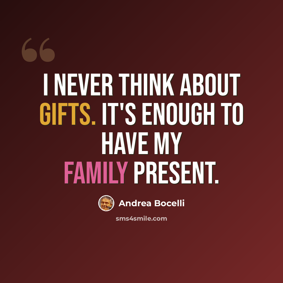 “I never think about gifts. It's enough to have my family present.” quote by Andrea Bocelli