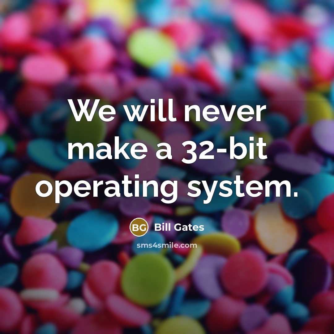 “We will never make a 32-bit operating system.” quote by Bill Gates
